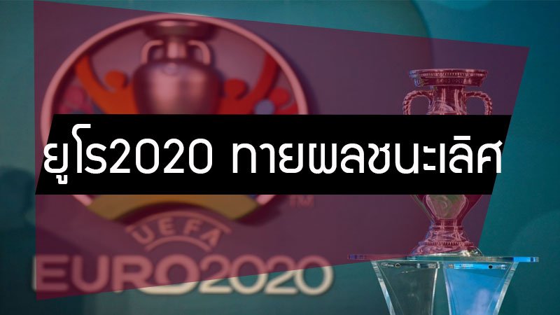 ยูโร 2020 ล่าสุด ทายผลชนะเลิศ แชมป์ยูโร
